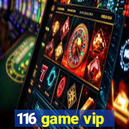 116 game vip